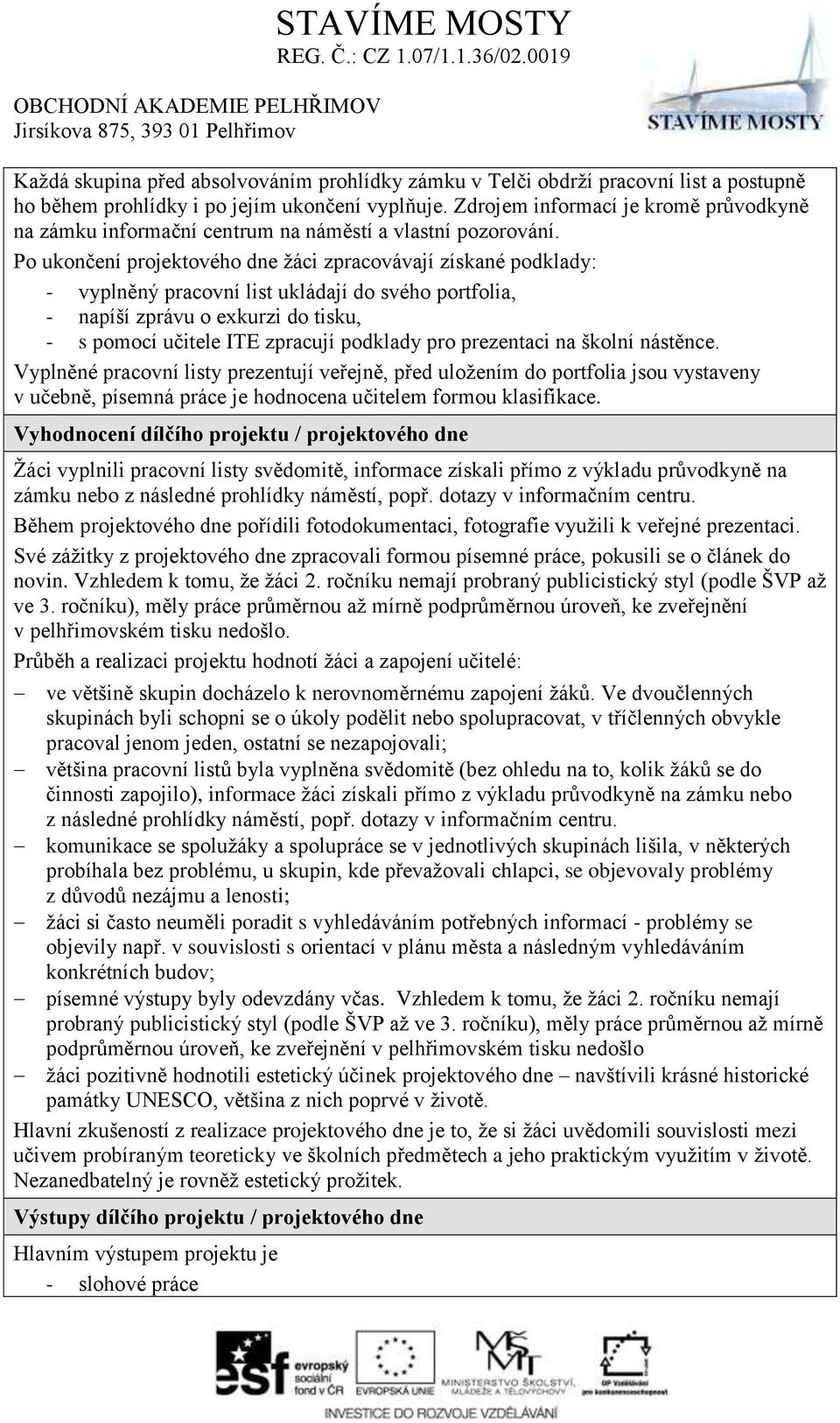 Po ukončení projektového dne ţáci zpracovávají získané podklady: - vyplněný pracovní list ukládají do svého portfolia, - napíší zprávu o exkurzi do tisku, - s pomocí učitele ITE zpracují podklady pro