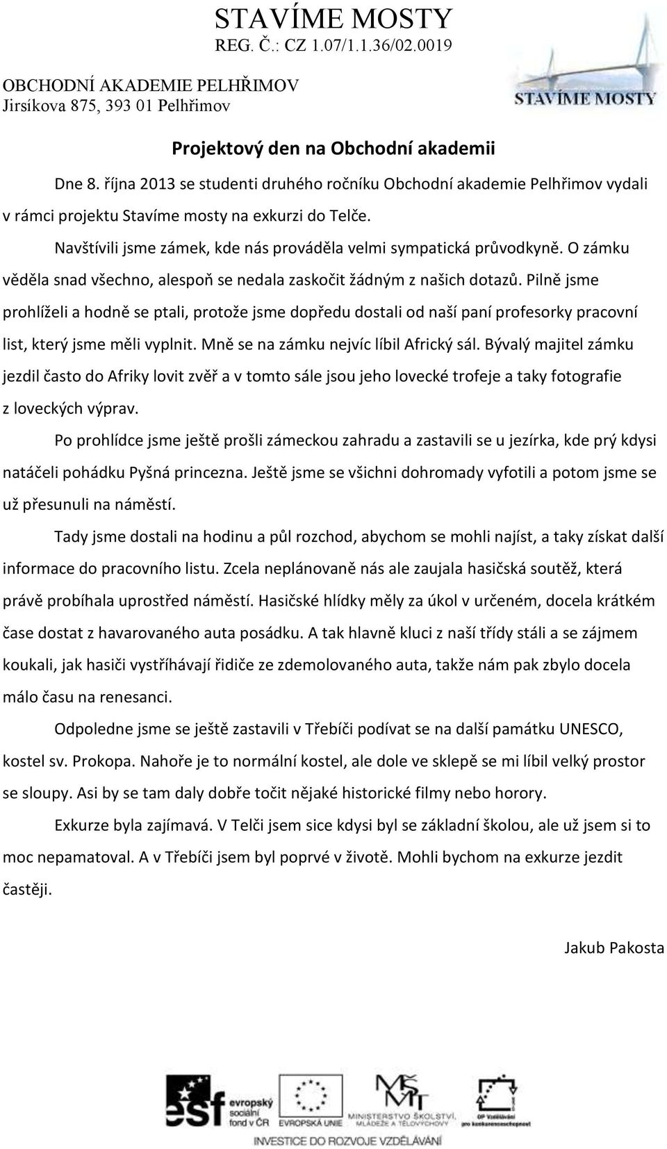 Pilně jsme prohlíželi a hodně se ptali, protože jsme dopředu dostali od naší paní profesorky pracovní list, který jsme měli vyplnit. Mně se na zámku nejvíc líbil Africký sál.