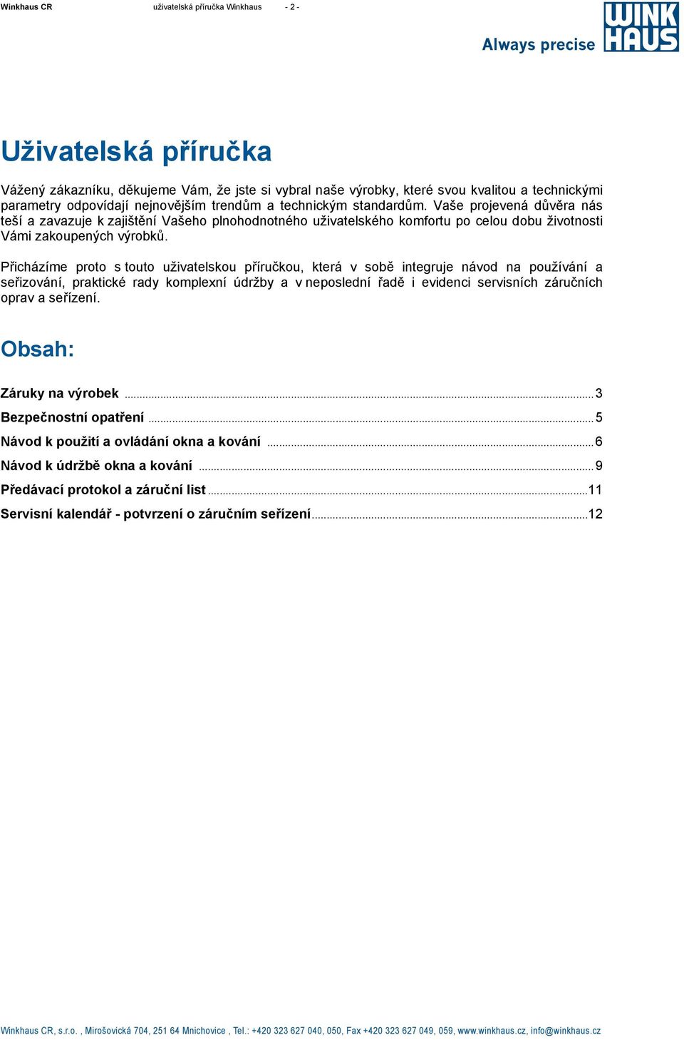 Přicházíme proto s touto uživatelskou příručkou, která v sobě integruje návod na používání a seřizování, praktické rady komplexní údržby a v neposlední řadě i evidenci servisních záručních oprav a