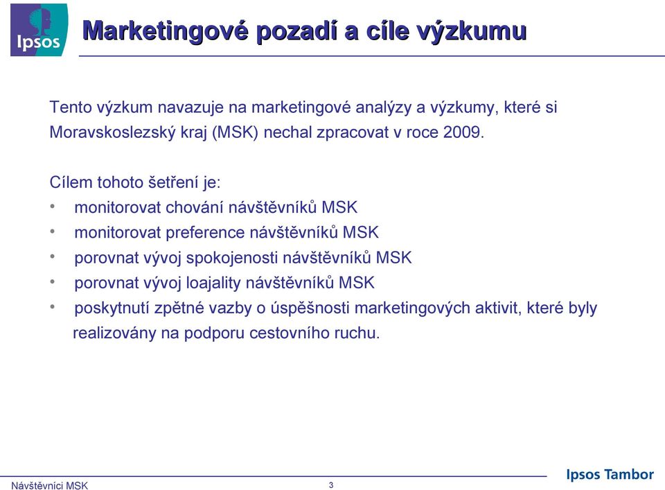 Cílem tohoto šetření je: monitorovat chování návštěvníků MSK monitorovat preference návštěvníků MSK porovnat vývoj