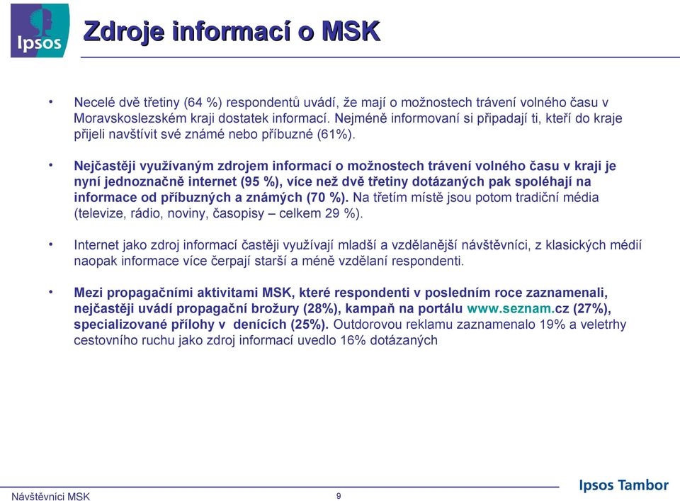 ejčastěji využívaným zdrojem informací o možnostech trávení volného času v kraji je nyní jednoznačně internet ( %), více než dvě třetiny dotázaných pak spoléhají na informace od příbuzných a známých