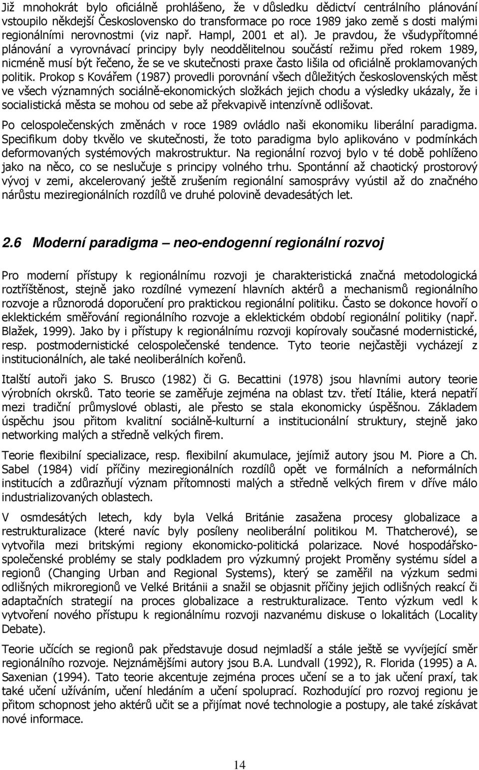 Je pravdou, že všudypřítomné plánování a vyrovnávací principy byly neoddělitelnou součástí režimu před rokem 1989, nicméně musí být řečeno, že se ve skutečnosti praxe často lišila od oficiálně