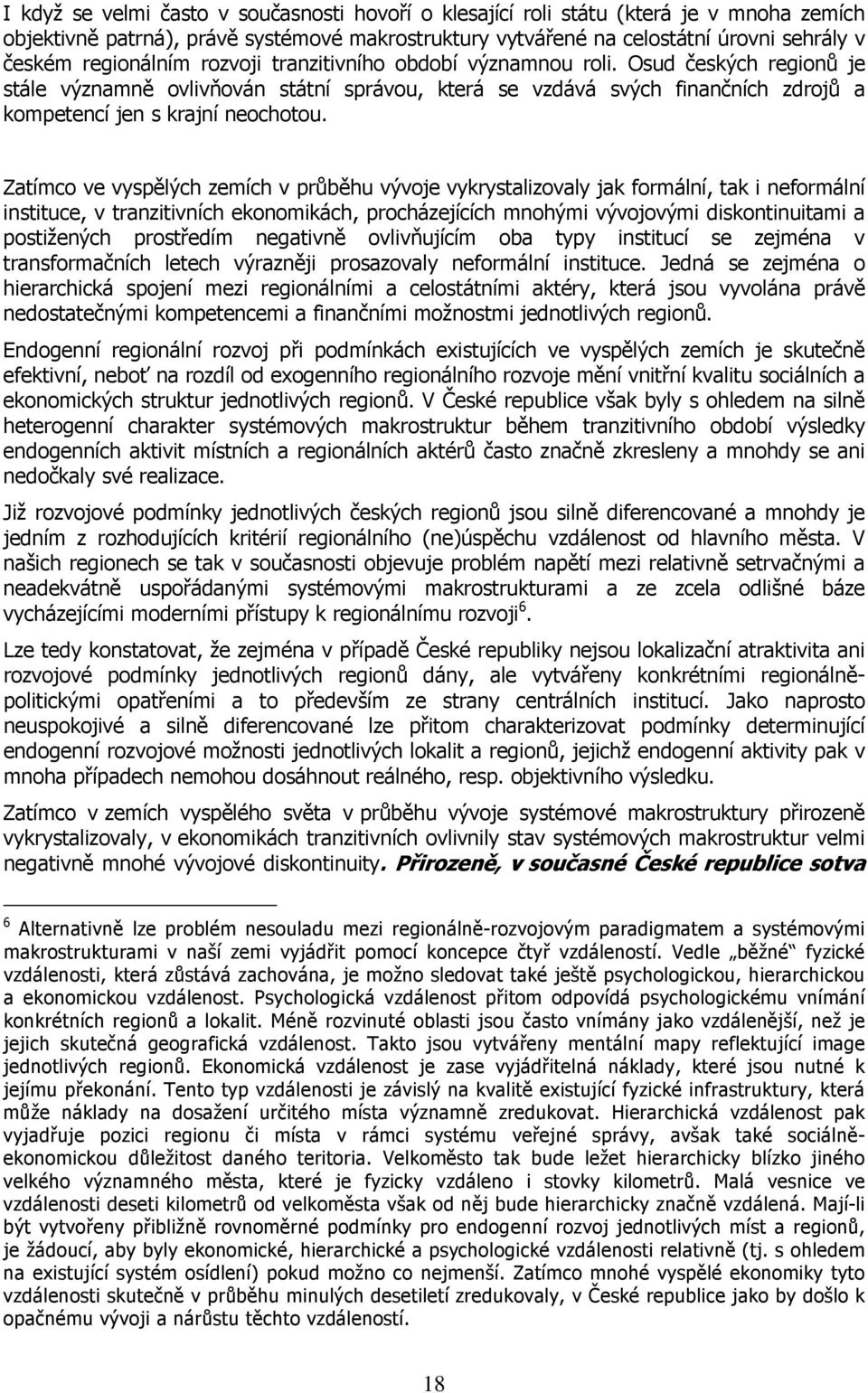 Zatímco ve vyspělých zemích v průběhu vývoje vykrystalizovaly jak formální, tak i neformální instituce, v tranzitivních ekonomikách, procházejících mnohými vývojovými diskontinuitami a postižených