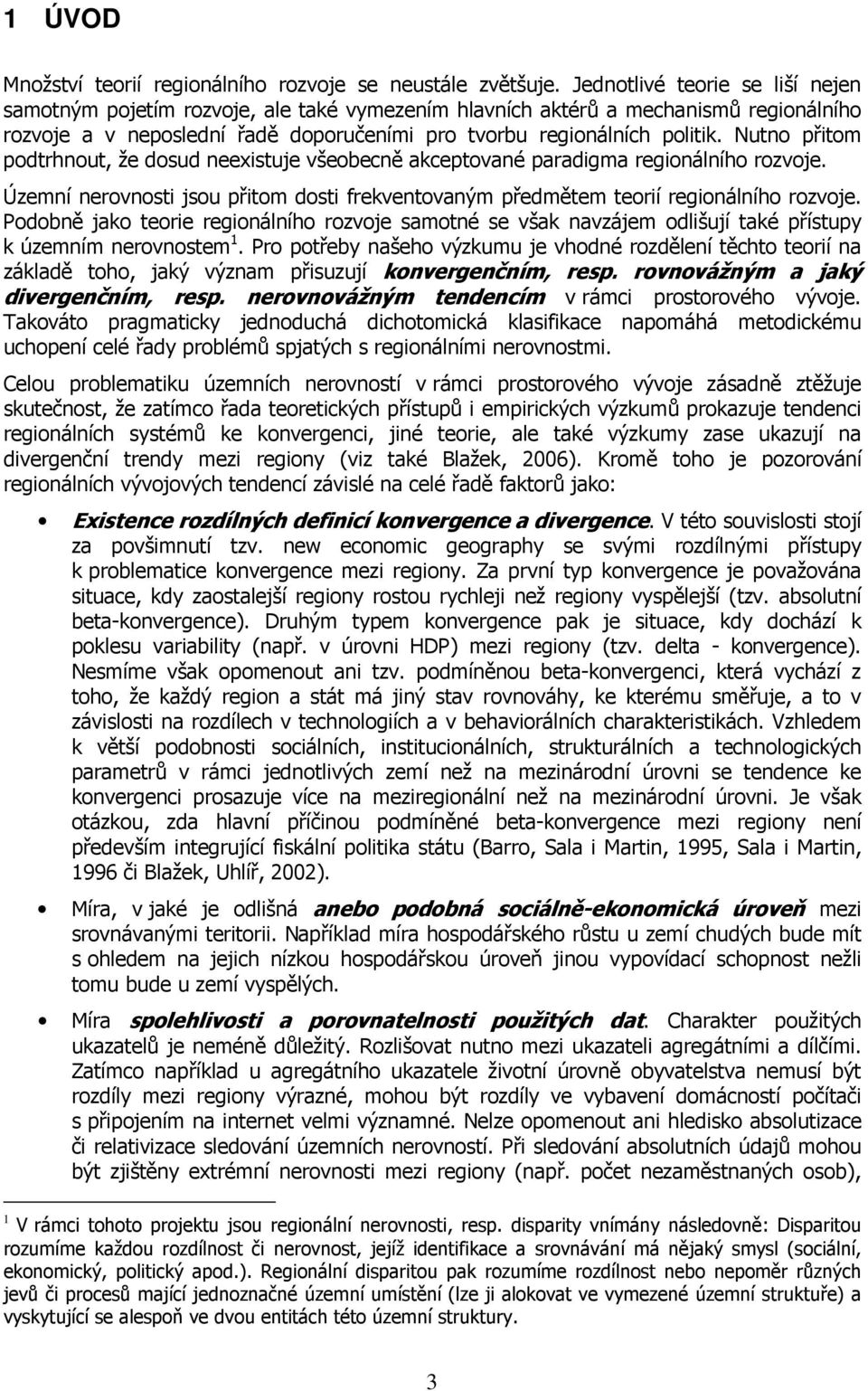 Nutno přitom podtrhnout, že dosud neexistuje všeobecně akceptované paradigma regionálního rozvoje. Územní nerovnosti jsou přitom dosti frekventovaným předmětem teorií regionálního rozvoje.