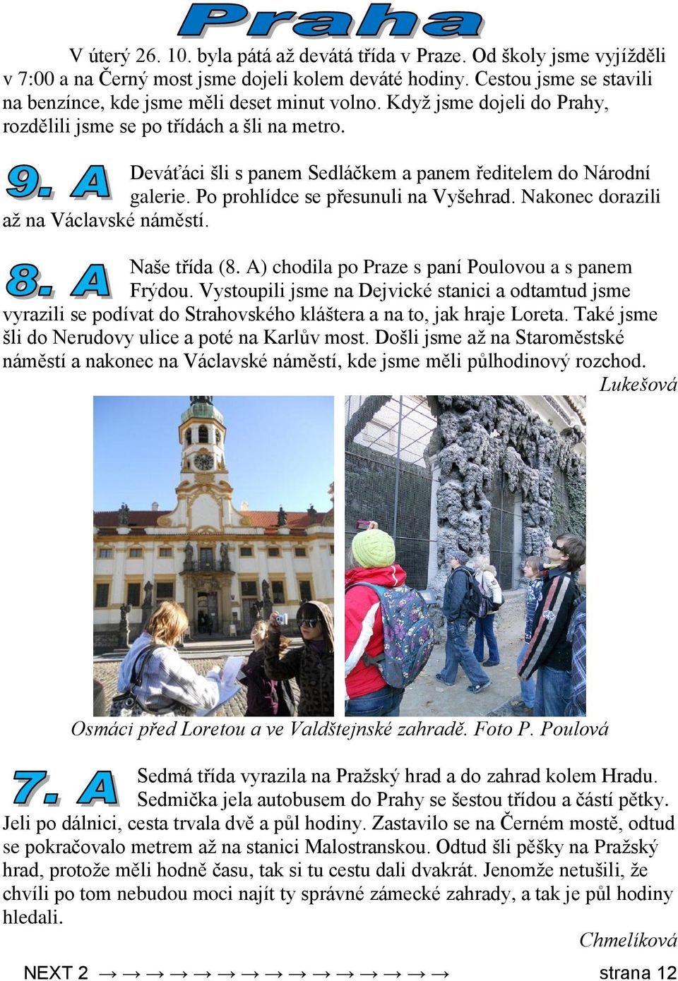 Nakonec dorazili aţ na Václavské náměstí. Naše třída (8. A) chodila po Praze s paní Poulovou a s panem Frýdou.