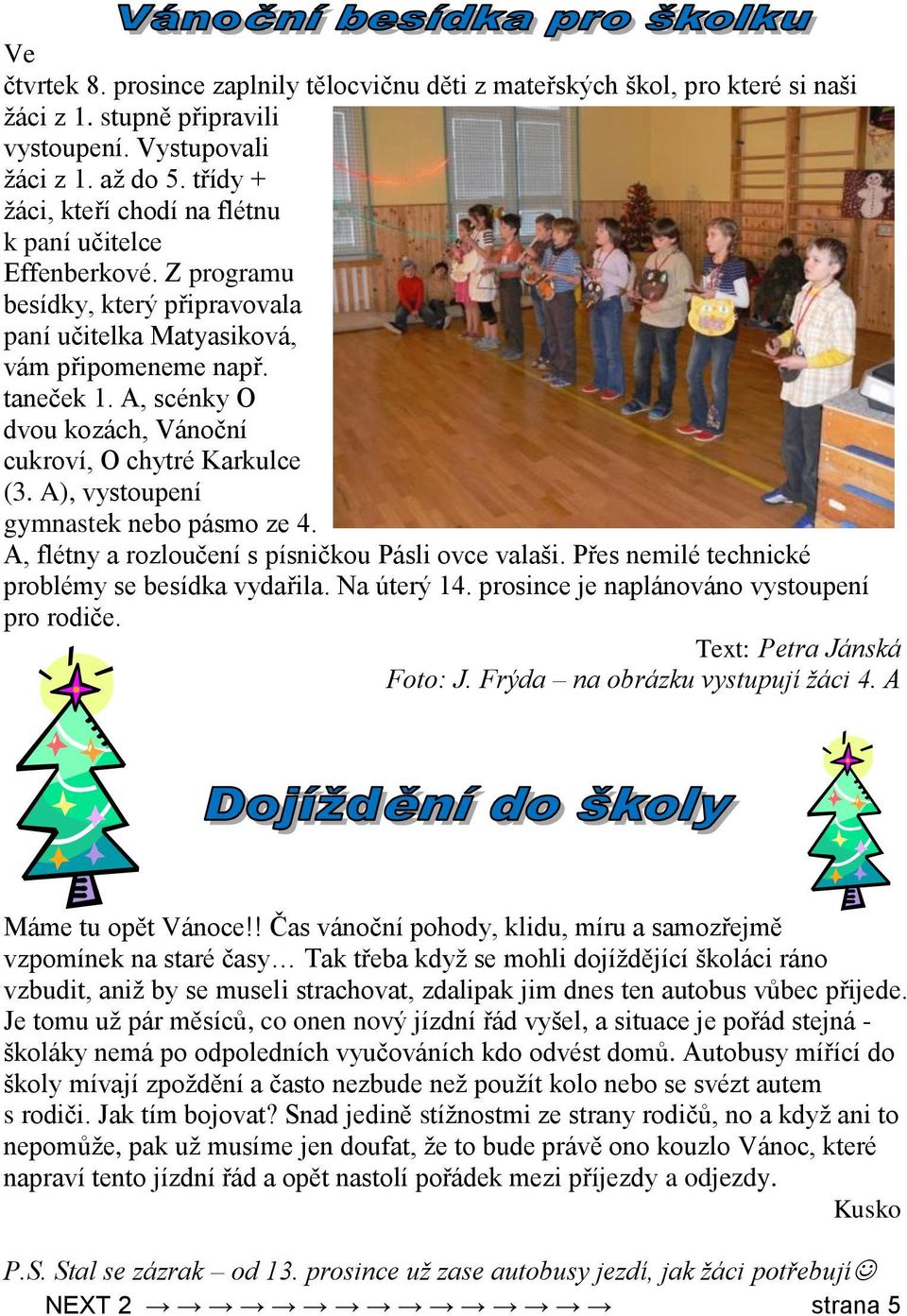 A, scénky O dvou kozách, Vánoční cukroví, O chytré Karkulce (3. A), vystoupení gymnastek nebo pásmo ze 4. A, flétny a rozloučení s písničkou Pásli ovce valaši.