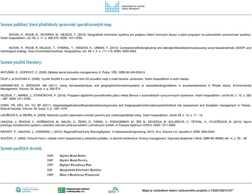 and lateralprofilesofwatercoursesusing sonar-basedethods (ADCP) and hydrological analogy, Acta UniversitatisCarolinae Geographica, roč 49, č 2, s 111-119 ISSN: 0300-5402 Sezna použité literatury: