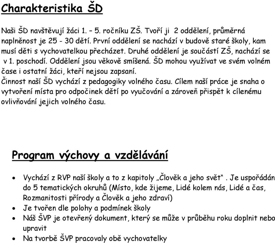 ŠD mohou využívat ve svém volném čase i ostatní žáci, kteří nejsou zapsaní. Činnost naší ŠD vychází z pedagogiky volného času.