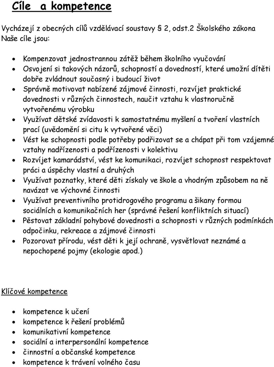 budoucí život Správně motivovat nabízené zájmové činnosti, rozvíjet praktické dovednosti v různých činnostech, naučit vztahu k vlastnoručně vytvořenému výrobku Využívat dětské zvídavosti k