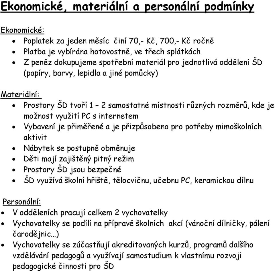 a je přizpůsobeno pro potřeby mimoškolních aktivit Nábytek se postupně obměnuje Děti mají zajištěný pitný režim Prostory ŠD jsou bezpečné ŠD využívá školní hřiště, tělocvičnu, učebnu PC, keramickou