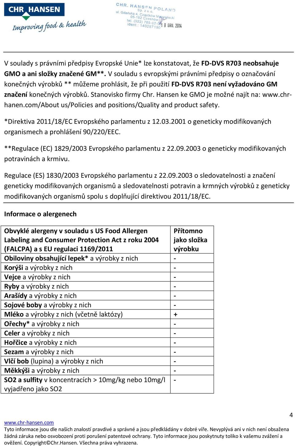 Hansen ke GMO je možné najít na: www.chrhanen.com/about us/policies and positions/quality and product safety. *Direktiva 2011/18/EC Evropského parlamentu z 12.03.