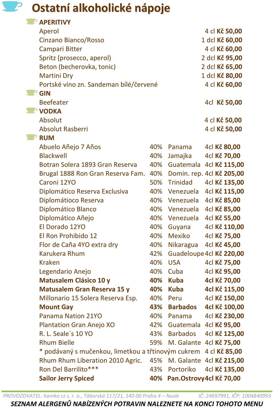 Sandeman bílé/červené Kč 60,00 GIN Beefeater 4cl Kč 50,00 VODKA Absolut Kč 50,00 Absolut Rasberri Kč 50,00 RUM Abuelo A ejo 7 A os 40% Panama 4cl Kč 80,00 Blackwell 40% Jamajka 4cl Kč 70,00 Botran