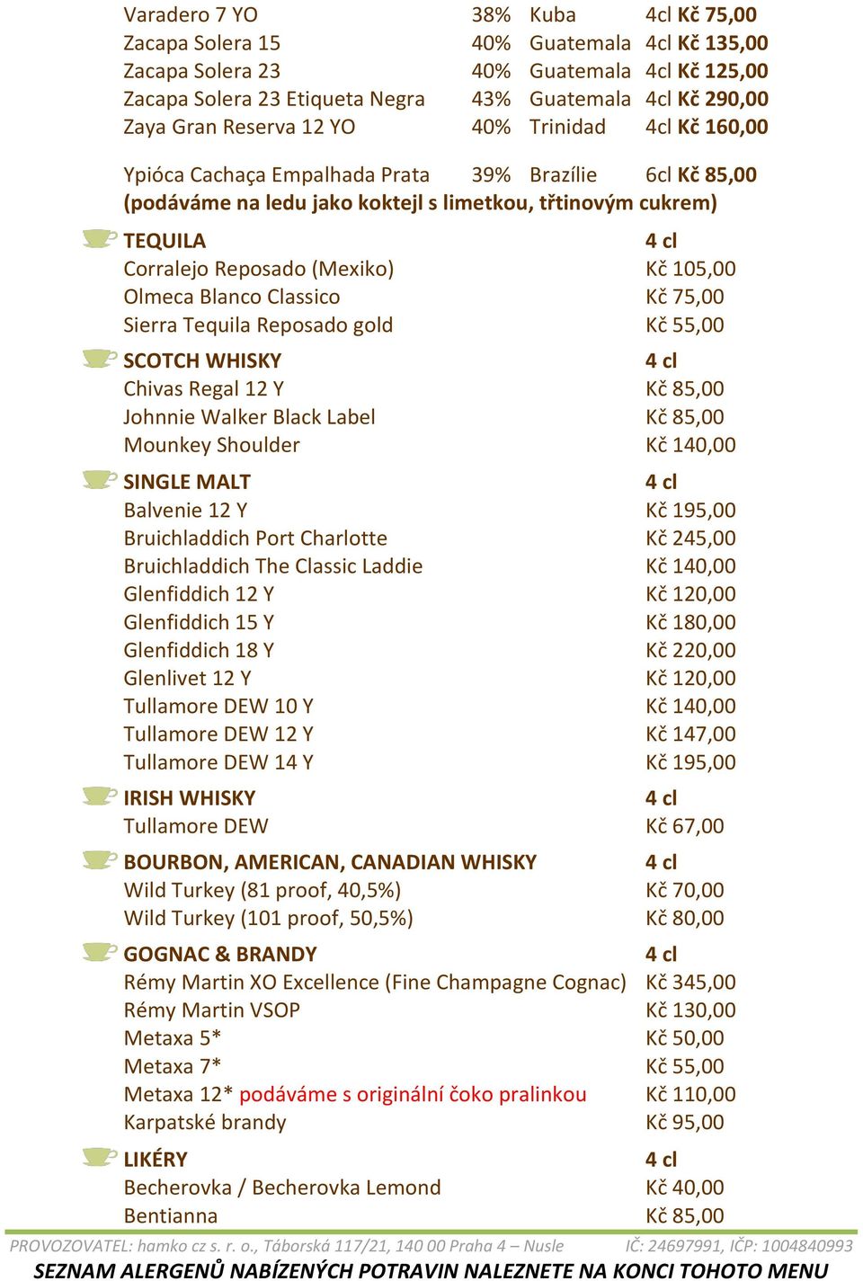 105,00 Olmeca Blanco Classico Kč 75,00 Sierra Tequila Reposado gold Kč 55,00 SCOTCH WHISKY Chivas Regal 12 Y Kč 85,00 Johnnie Walker Black Label Kč 85,00 Mounkey Shoulder Kč 140,00 SINGLE MALT