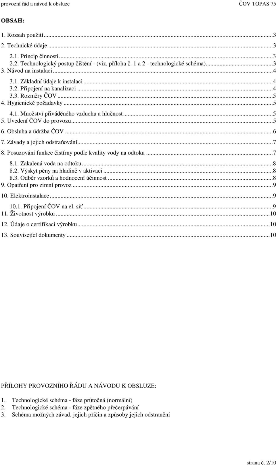 Závady a jejich odstraování...7 8. Posuzování funkce istírny podle kvality vody na odtoku...7 8.1. Zakalená voda na odtoku...8 8.2. Výskyt pny na hladin v aktivaci...8 8.3.