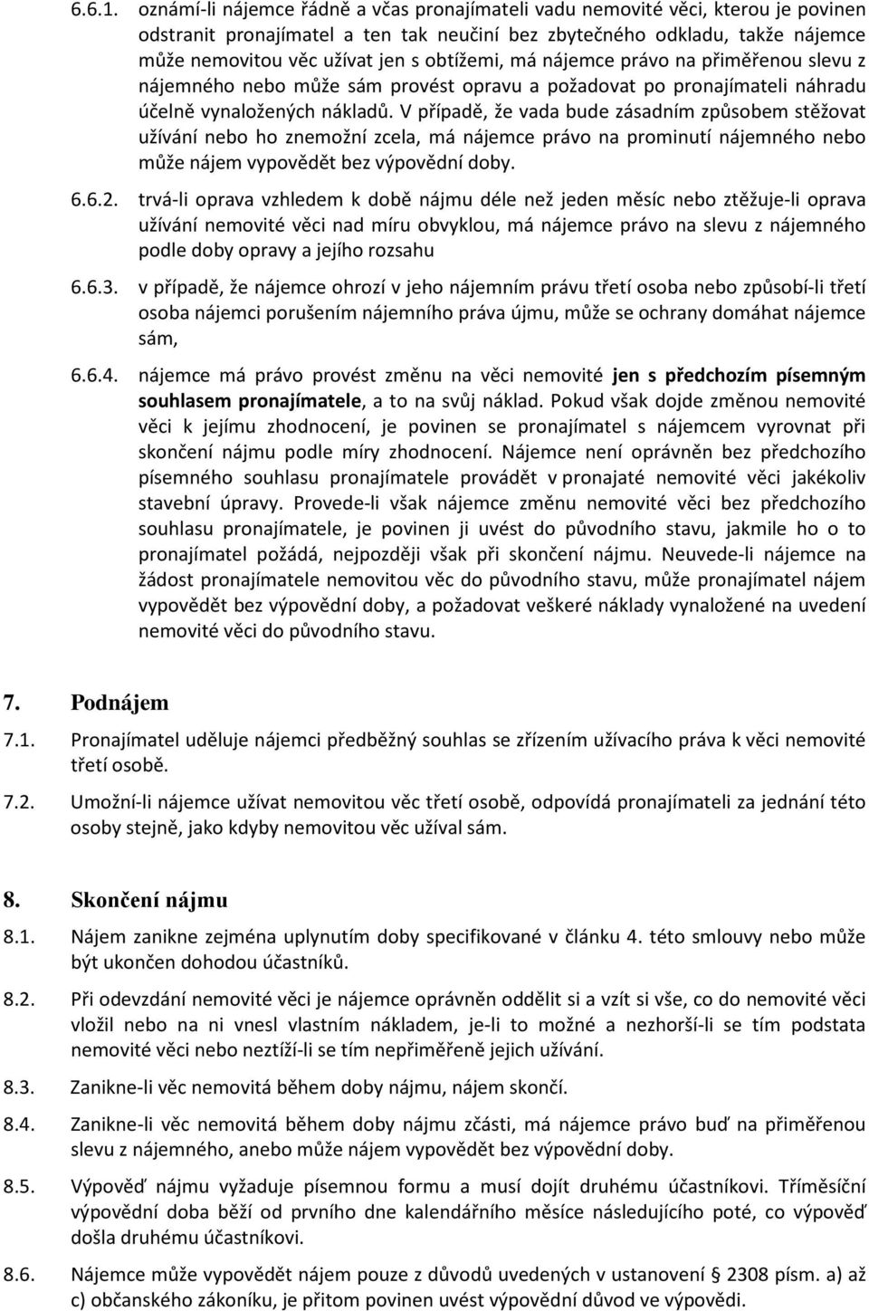 obtížemi, má nájemce právo na přiměřenou slevu z nájemného nebo může sám provést opravu a požadovat po pronajímateli náhradu účelně vynaložených nákladů.