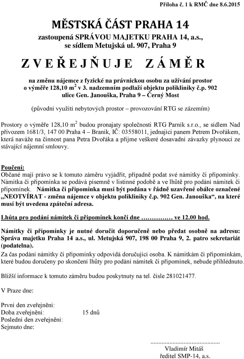 Janouška, Praha 9 Černý Most (původní využití nebytových prostor provozování RTG se zázemím) Prostory o výměře 128,10 m 2 budou pronajaty společnosti RTG Parník s.r.o., se sídlem Nad přívozem 1681/3,