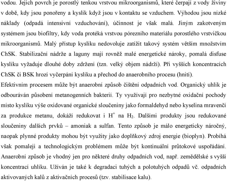 Jiným zakotveným systémem jsou biofiltry, kdy voda protéká vrstvou pórezního materiálu porostlého vrstvičkou mikroorganismů.