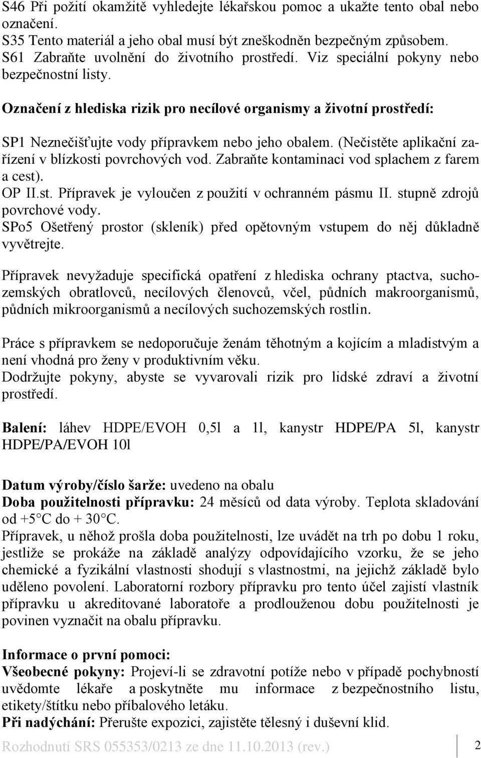 Označení z hlediska rizik pro necílové organismy a životní prostředí: SP1 Neznečišťujte vody přípravkem nebo jeho obalem. (Nečistěte aplikační zařízení v blízkosti povrchových vod.