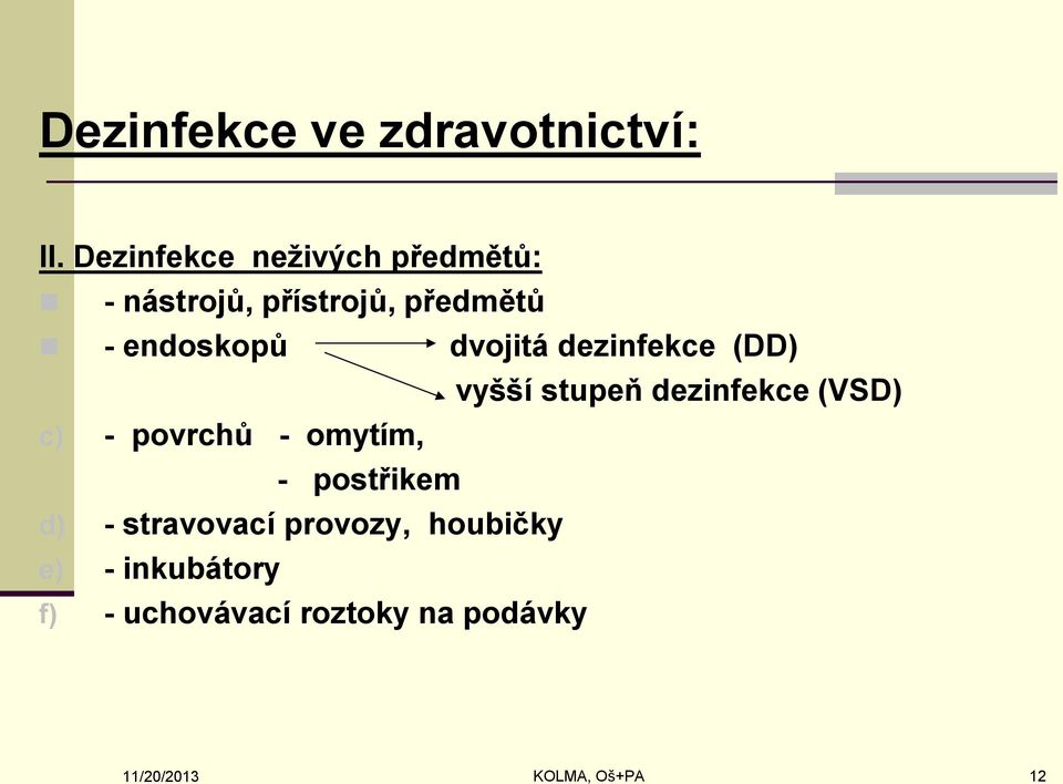 dvojitá dezinfekce (DD) vyšší stupeň dezinfekce (VSD) c) - povrchů - omytím,