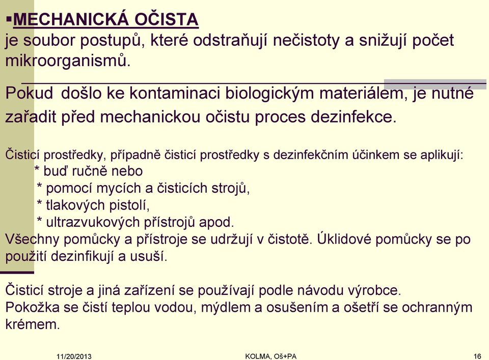 Čisticí prostředky, případně čisticí prostředky s dezinfekčním účinkem se aplikují: * buď ručně nebo * pomocí mycích a čisticích strojů, * tlakových pistolí, *