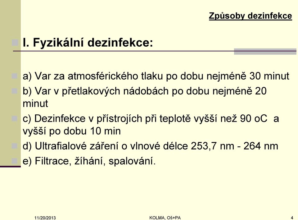 přetlakových nádobách po dobu nejméně 20 minut c) Dezinfekce v přístrojích při teplotě