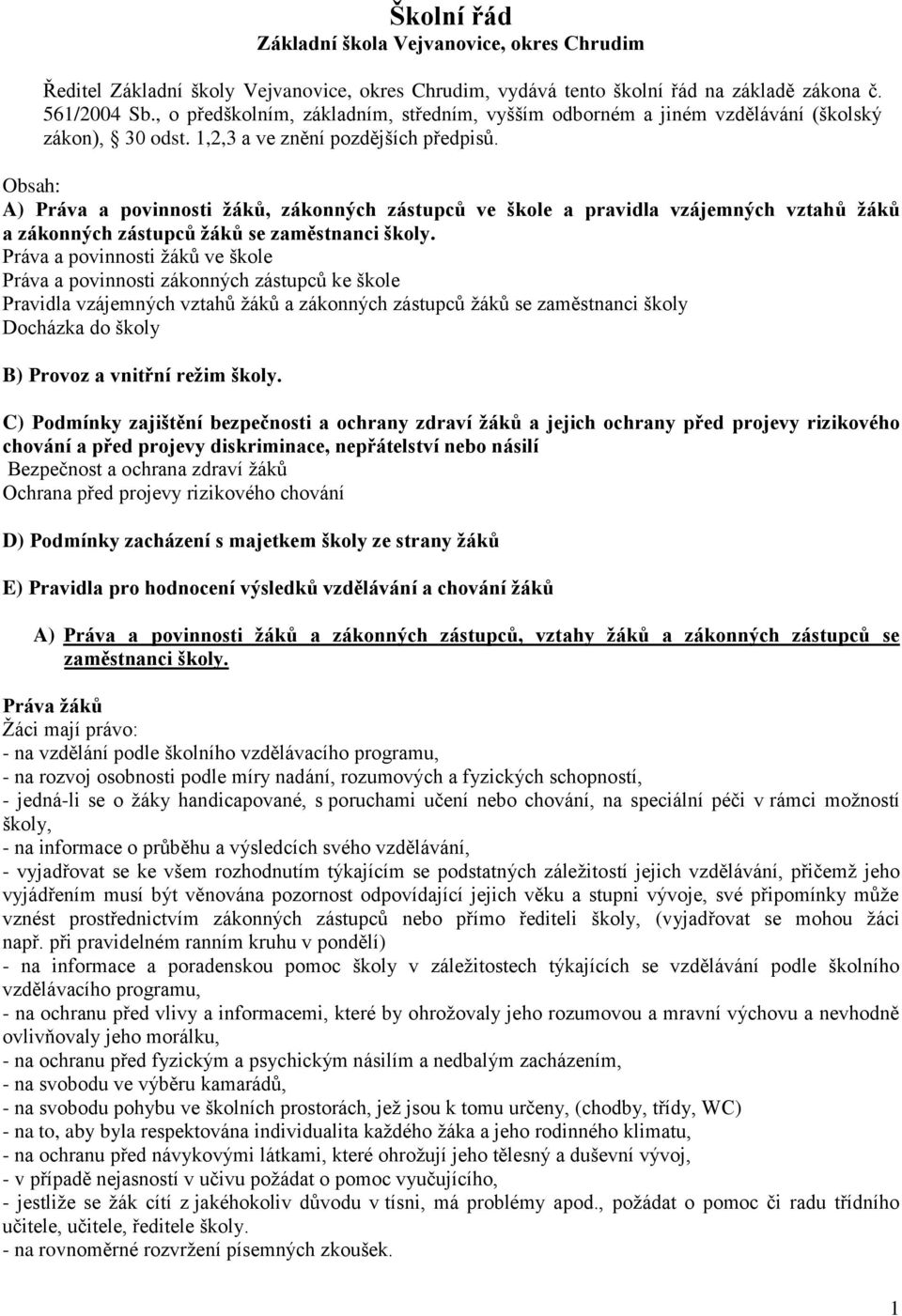 Obsah: A) Práva a povinnosti žáků, zákonných zástupců ve škole a pravidla vzájemných vztahů žáků a zákonných zástupců žáků se zaměstnanci školy.