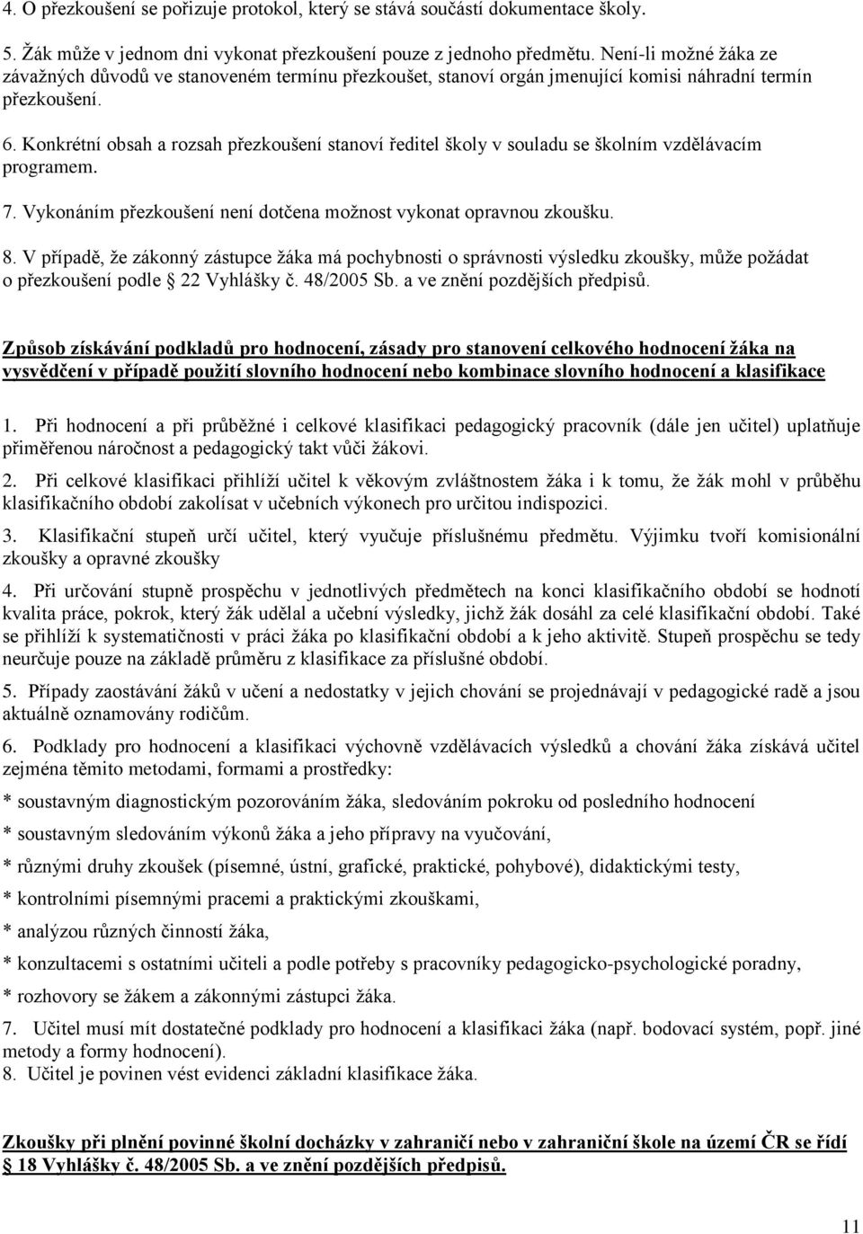 Konkrétní obsah a rozsah přezkoušení stanoví ředitel školy v souladu se školním vzdělávacím programem. 7. Vykonáním přezkoušení není dotčena možnost vykonat opravnou zkoušku. 8.