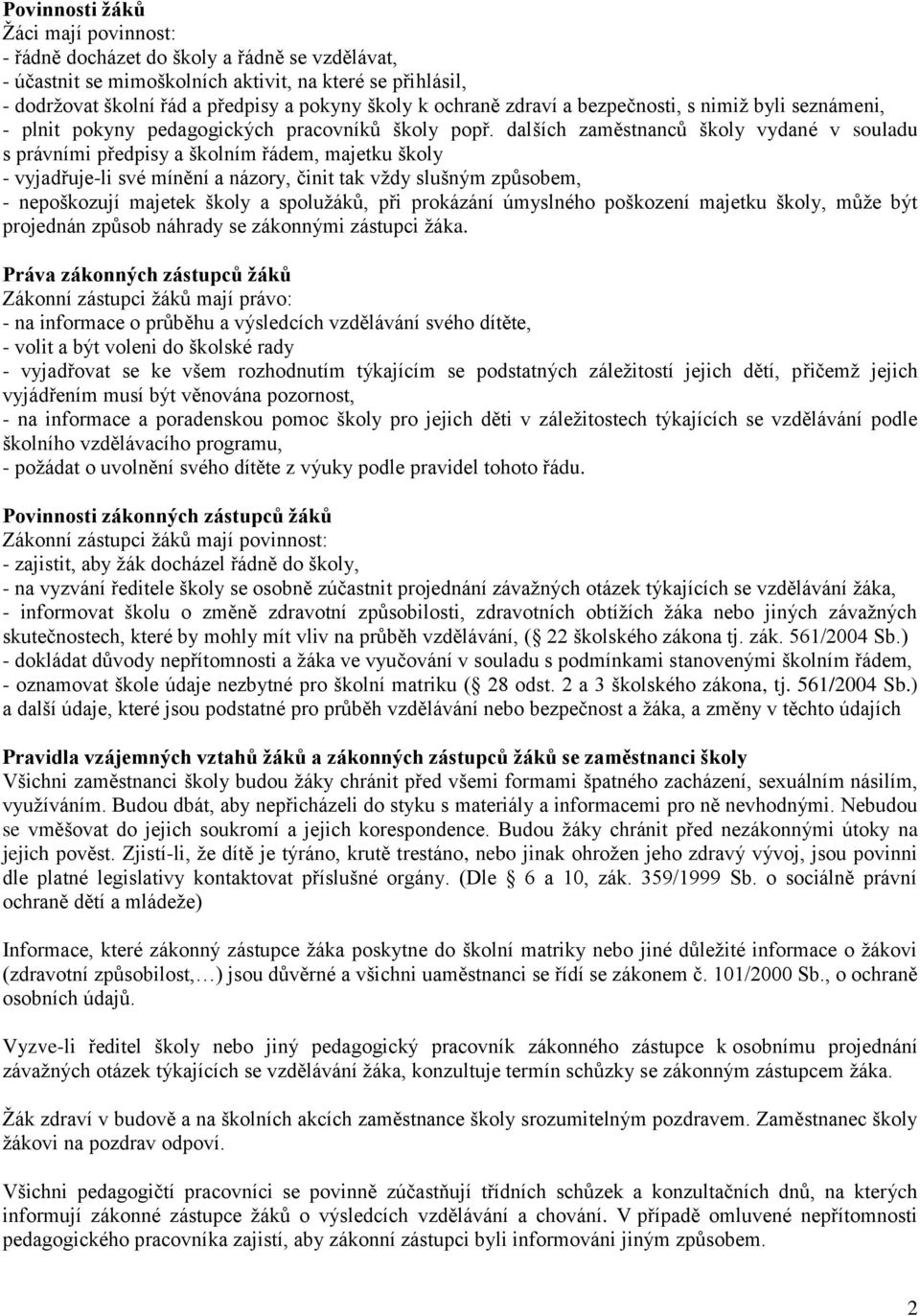 dalších zaměstnanců školy vydané v souladu s právními předpisy a školním řádem, majetku školy - vyjadřuje-li své mínění a názory, činit tak vždy slušným způsobem, - nepoškozují majetek školy a