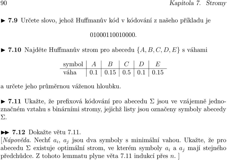 11 Ukažte, že prefixová kódování pro abecedu Σ jsou ve vzájemně jednoznačném vztahu s binárními stromy, jejichž listy jsou označeny symboly abecedy Σ. 7.