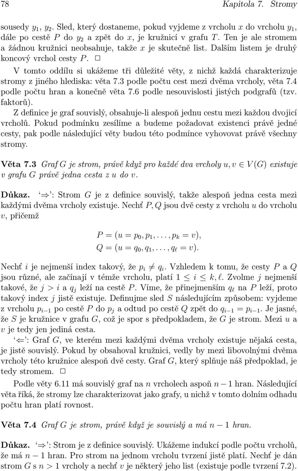 V tomto oddílu si ukážeme tři důležité věty, z nichž každá charakterizuje stromy z jiného hlediska: věta 7.3 podle počtu cest mezi dvěma vrcholy, věta 7.4 podle počtu hran a konečně věta 7.