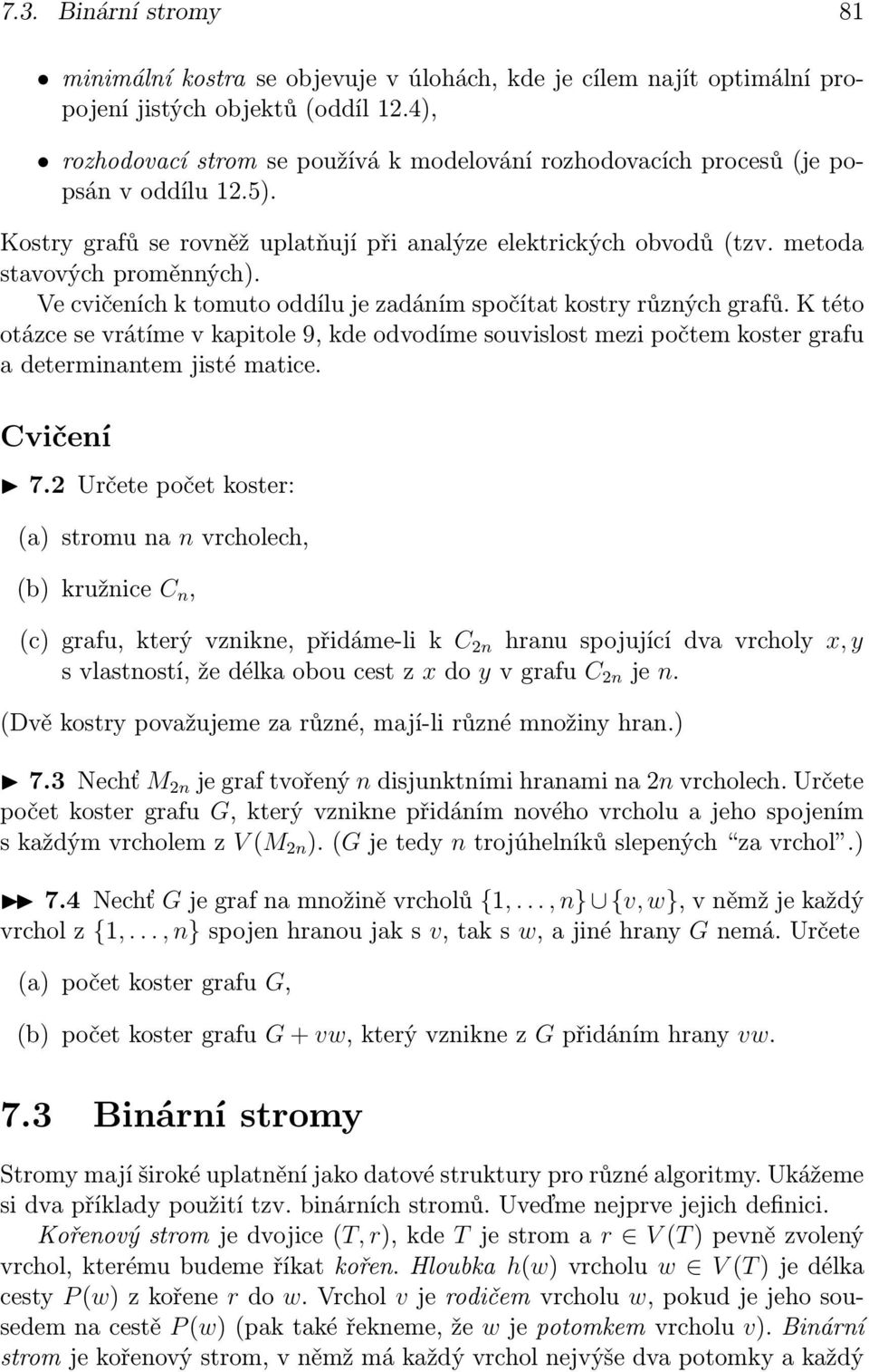 Ve cvičeních k tomuto oddílu je zadáním spočítat kostry různých grafů. K této otázce se vrátíme v kapitole 9, kde odvodíme souvislost mezi počtem koster grafu a determinantem jisté matice. Cvičení 7.