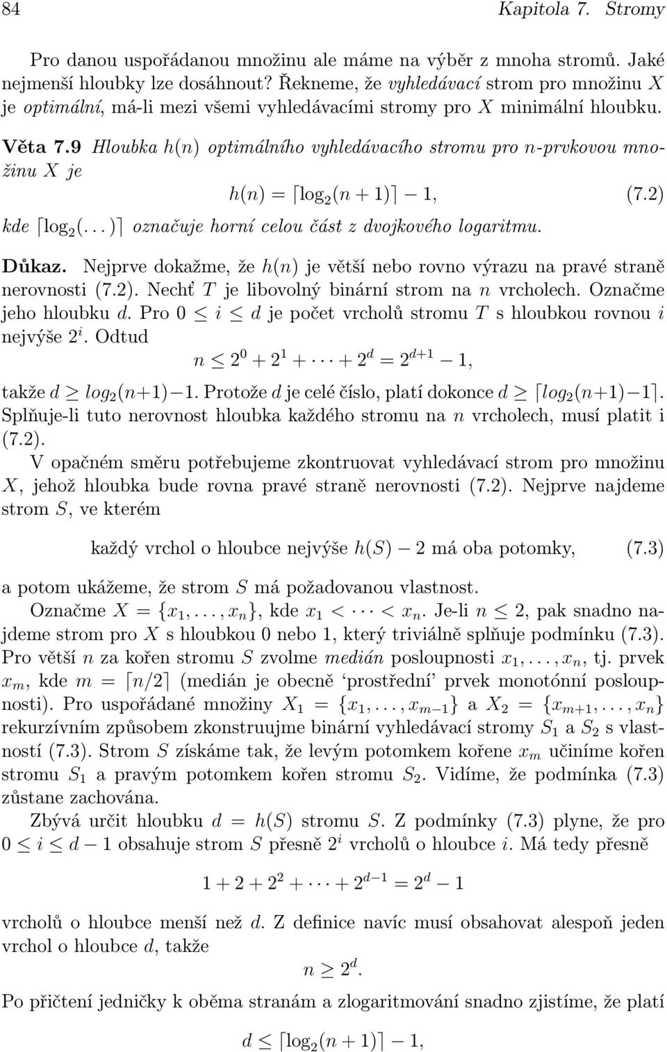 9 Hloubka h(n) optimálního vyhledávacího stromu pro n-prvkovou množinu X je h(n) = log 2 (n + 1) 1, (7.2) kde log 2 (... ) označuje horní celou část z dvojkového logaritmu. Důkaz.