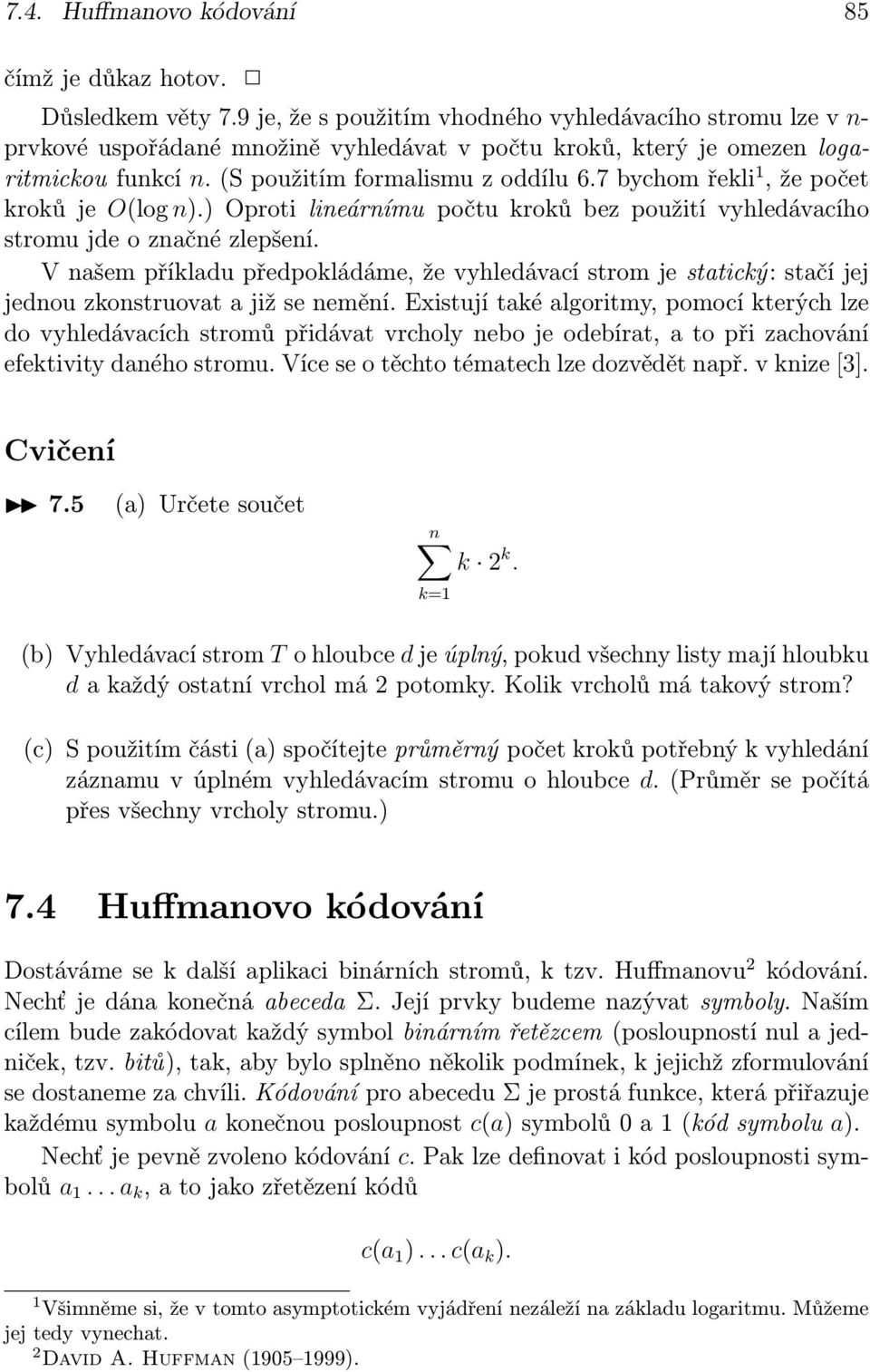 7 bychom řekli 1, že počet kroků je O(log n).) Oproti lineárnímu počtu kroků bez použití vyhledávacího stromu jde o značné zlepšení.