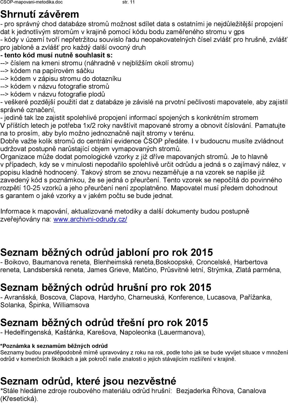 území tvoří nepřetržitou souvislo řadu neopakovatelných čísel zvlášť pro hrušně, zvlášť pro jabloně a zvlášť pro každý další ovocný druh - tento kód musí nutně souhlasit s: --> číslem na kmeni stromu