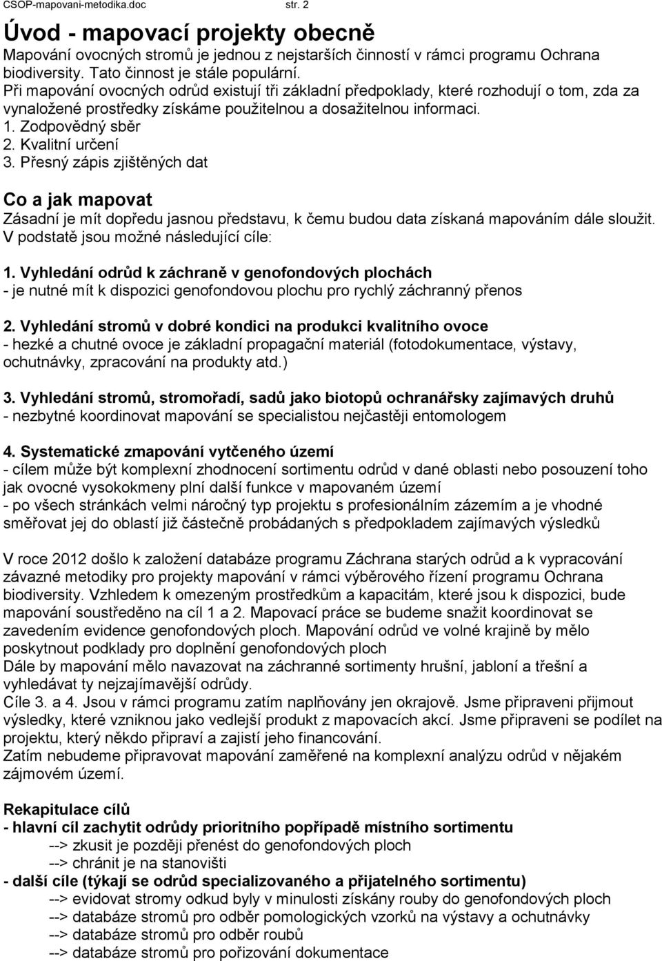 Kvalitní určení 3. Přesný zápis zjištěných dat Co a jak mapovat Zásadní je mít dopředu jasnou představu, k čemu budou data získaná mapováním dále sloužit. V podstatě jsou možné následující cíle: 1.