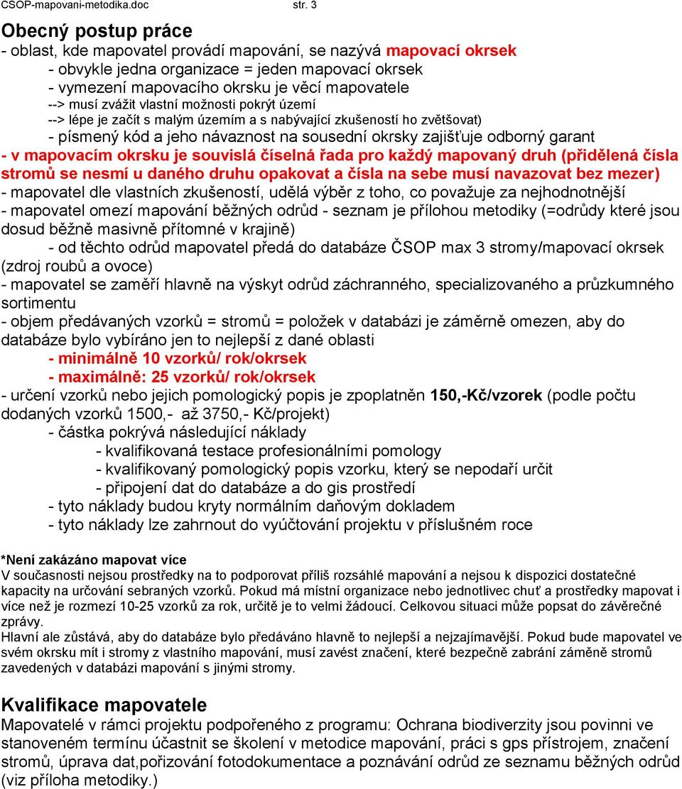 zvážit vlastní možnosti pokrýt území --> lépe je začít s malým územím a s nabývající zkušeností ho zvětšovat) - písmený kód a jeho návaznost na sousední okrsky zajišťuje odborný garant - v mapovacím