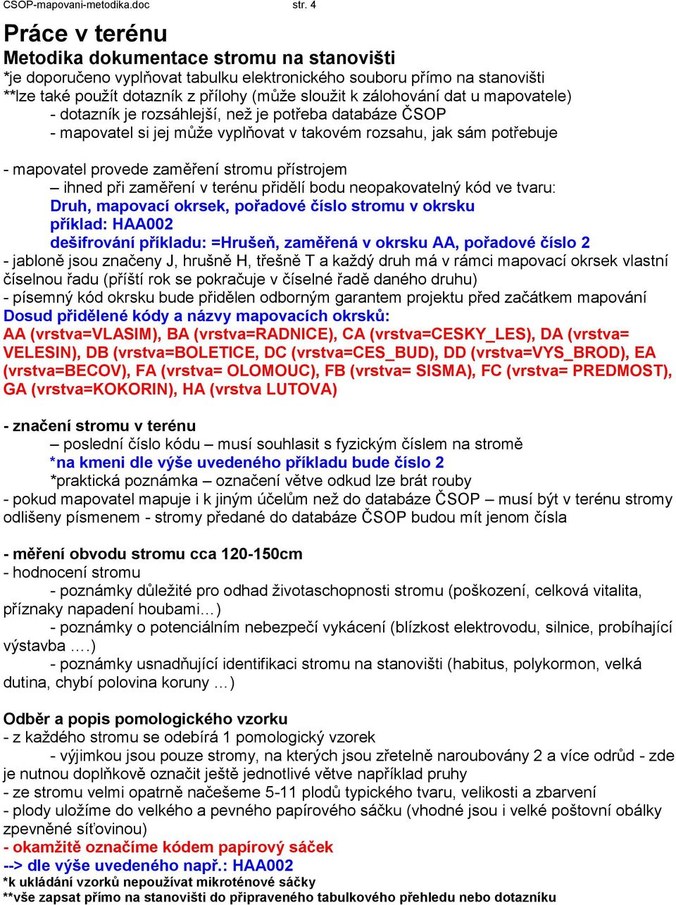 dat u mapovatele) - dotazník je rozsáhlejší, než je potřeba databáze ČSOP - mapovatel si jej může vyplňovat v takovém rozsahu, jak sám potřebuje - mapovatel provede zaměření stromu přístrojem ihned