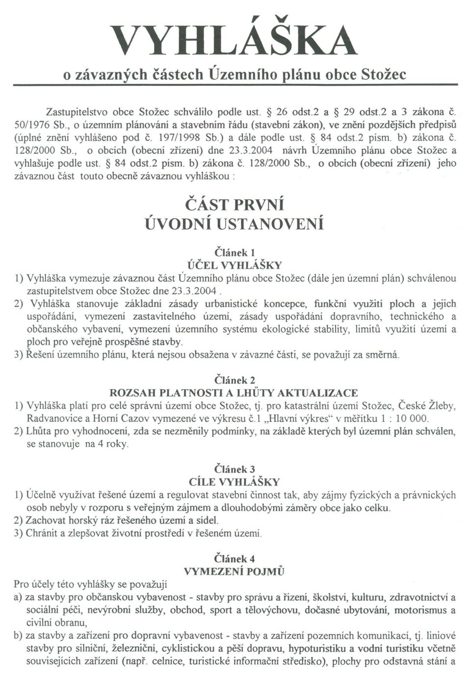 , o obcích (obecní zrízení) dne 23.3.2004 návrh Územního plánu obce Stožec a vyhlašuje podle ust. 84 odst.2 písmo b) zákona c. 128/2000 Sb.