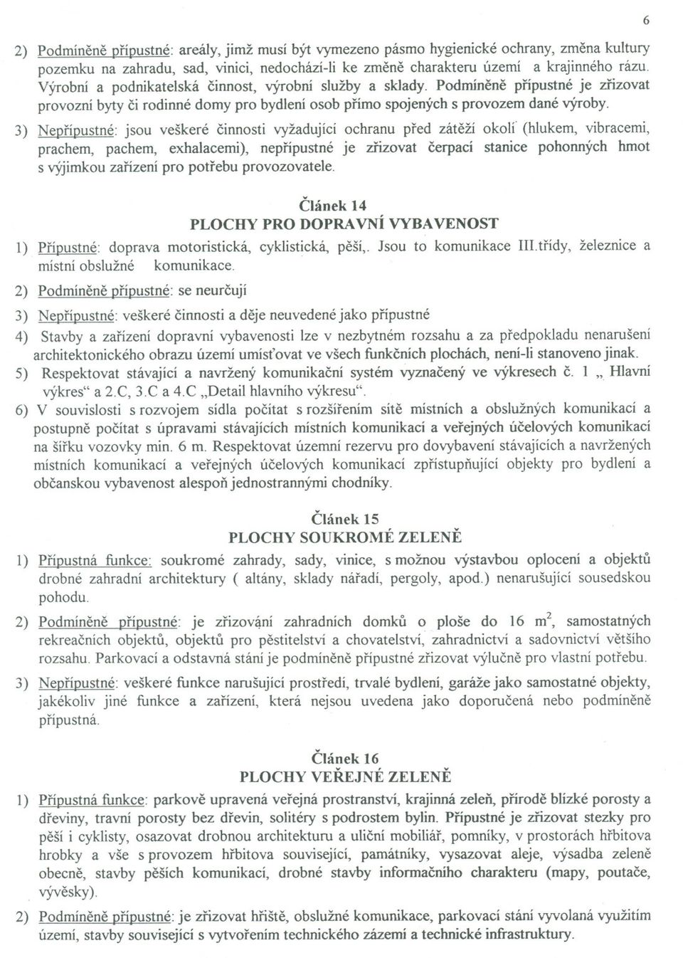 3) Neprípustné: jsou veškeré cinnosti vyžadující ochranu pred záteží okolí' (hlukem, vibracemi, prachem, pachem, exhalacemi), neprípustné je zrizovat cerpací stanice pohonných hmot s výjimkou