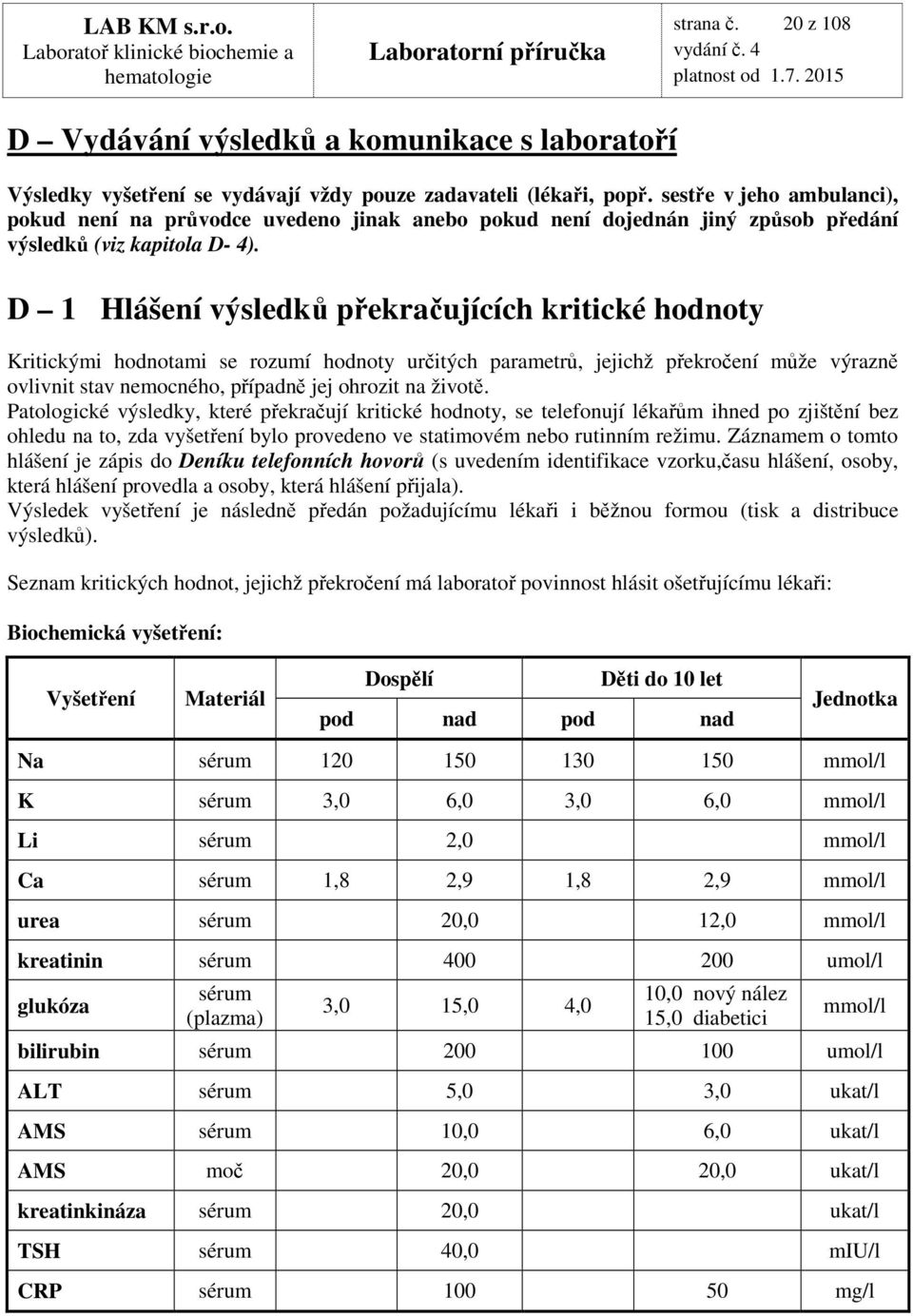 D 1 Hlášení výsledků překračujících kritické hodnoty Kritickými hodnotami se rozumí hodnoty určitých parametrů, jejichž překročení může výrazně ovlivnit stav nemocného, případně jej ohrozit na životě.