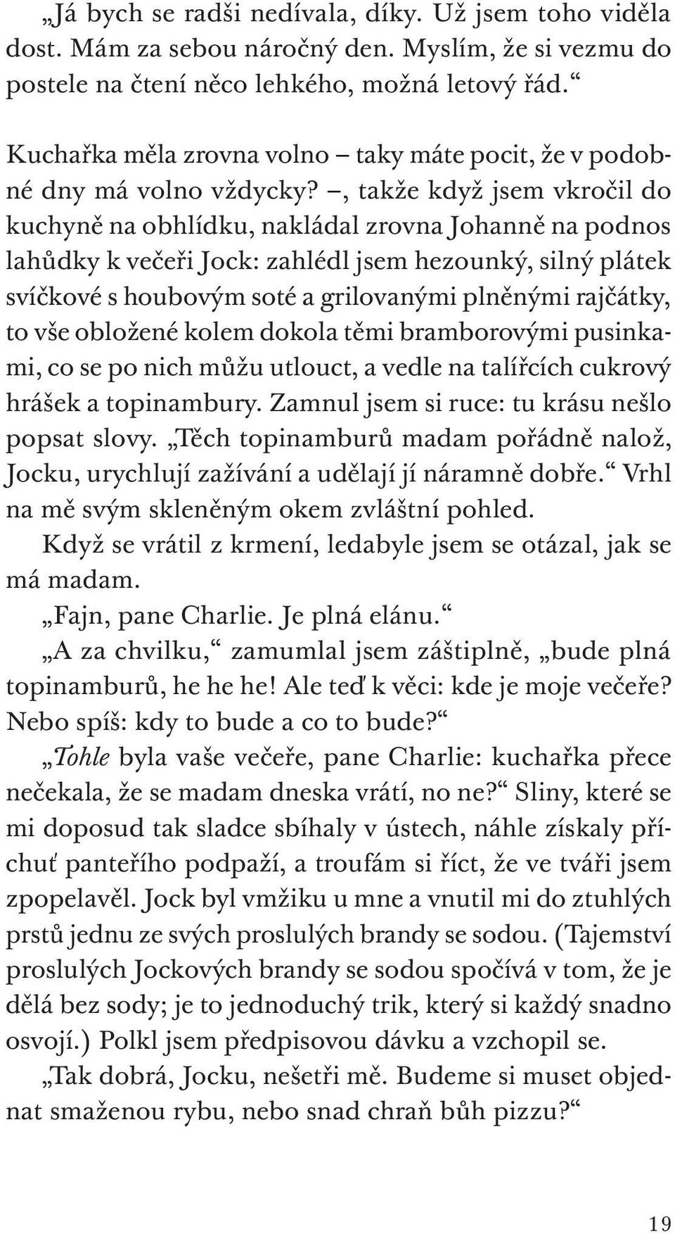 , takže když jsem vkročil do kuchyně na obhlídku, nakládal zrovna Johanně na podnos lahůdky k večeři Jock: zahlédl jsem hezounký, silný plátek svíčkové s houbovým soté a grilovanými plněnými