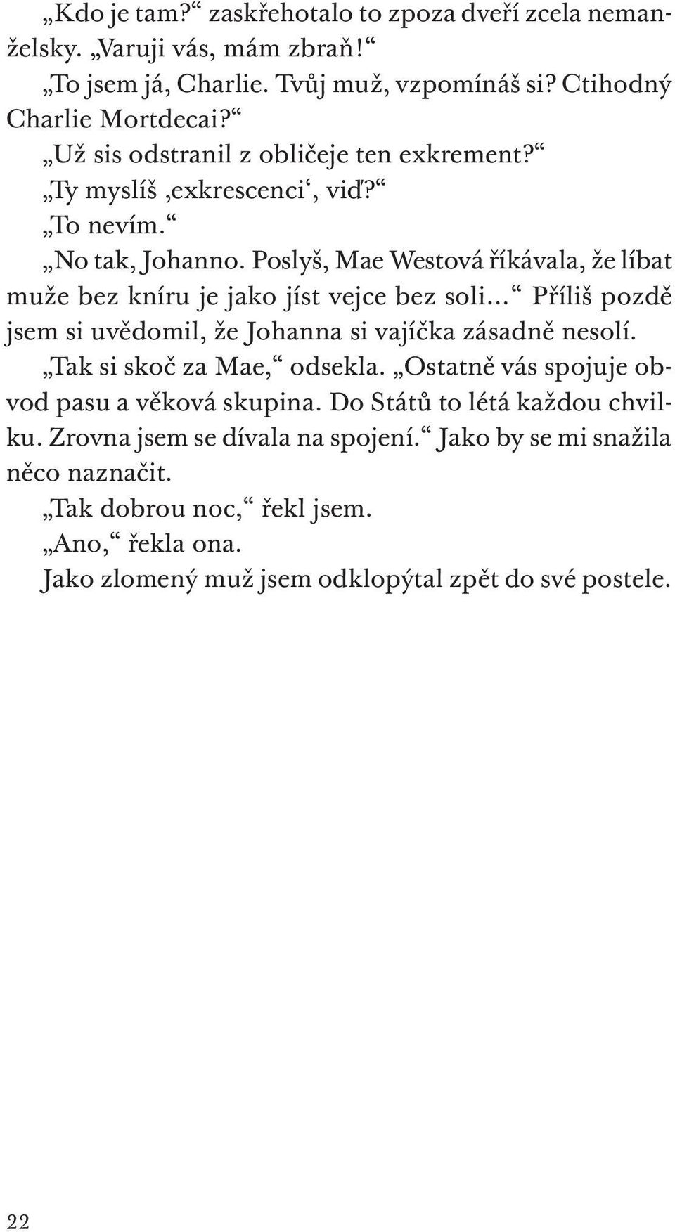 Poslyš, Mae Westová říkávala, že líbat muže bez kníru je jako jíst vejce bez soli Příliš pozdě jsem si uvědomil, že Johanna si vajíčka zásadně nesolí.