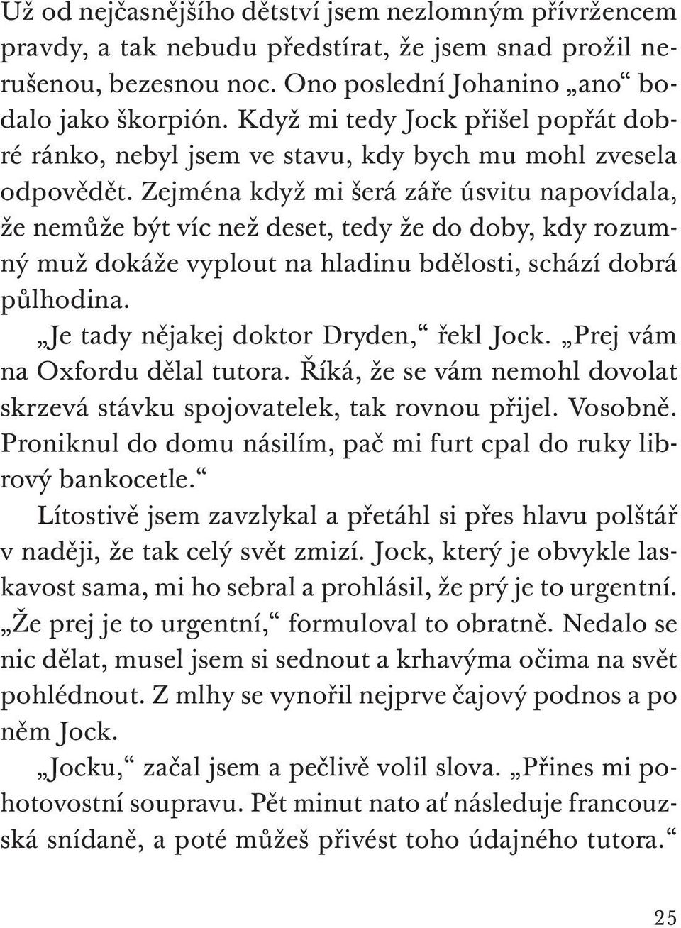 Zejména když mi šerá záře úsvitu napovídala, že nemůže být víc než deset, tedy že do doby, kdy rozumný muž dokáže vyplout na hladinu bdělosti, schází dobrá půlhodina.