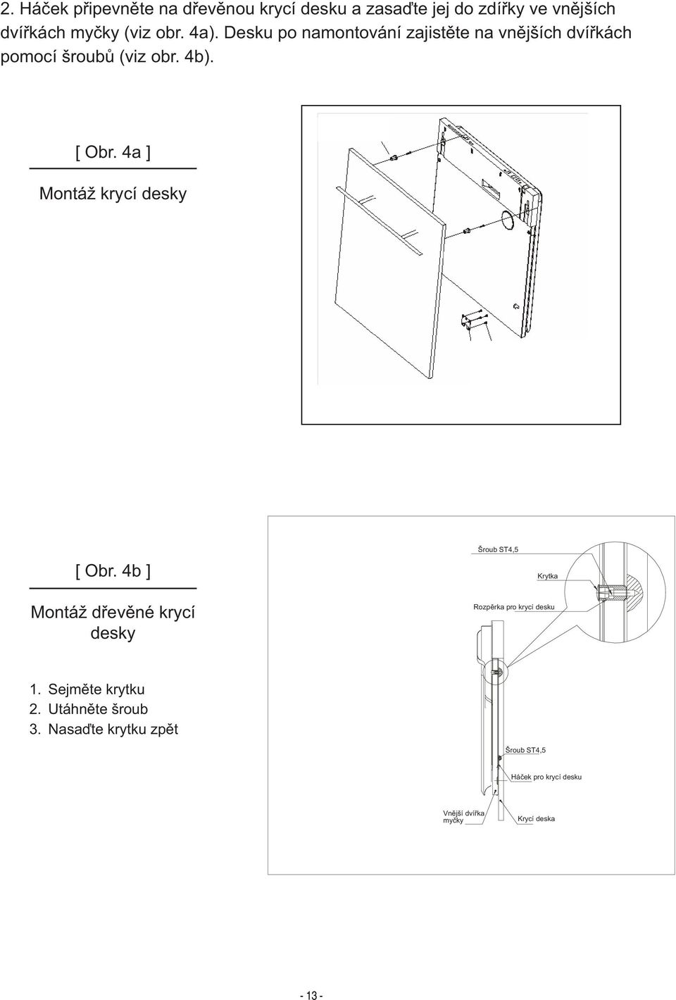 4a ] Montáž krycí desky [ Obr. 4b ] Šroub ST4,5 Krytka Montáž dřevěné krycí desky Rozpěrka pro krycí desku 1.