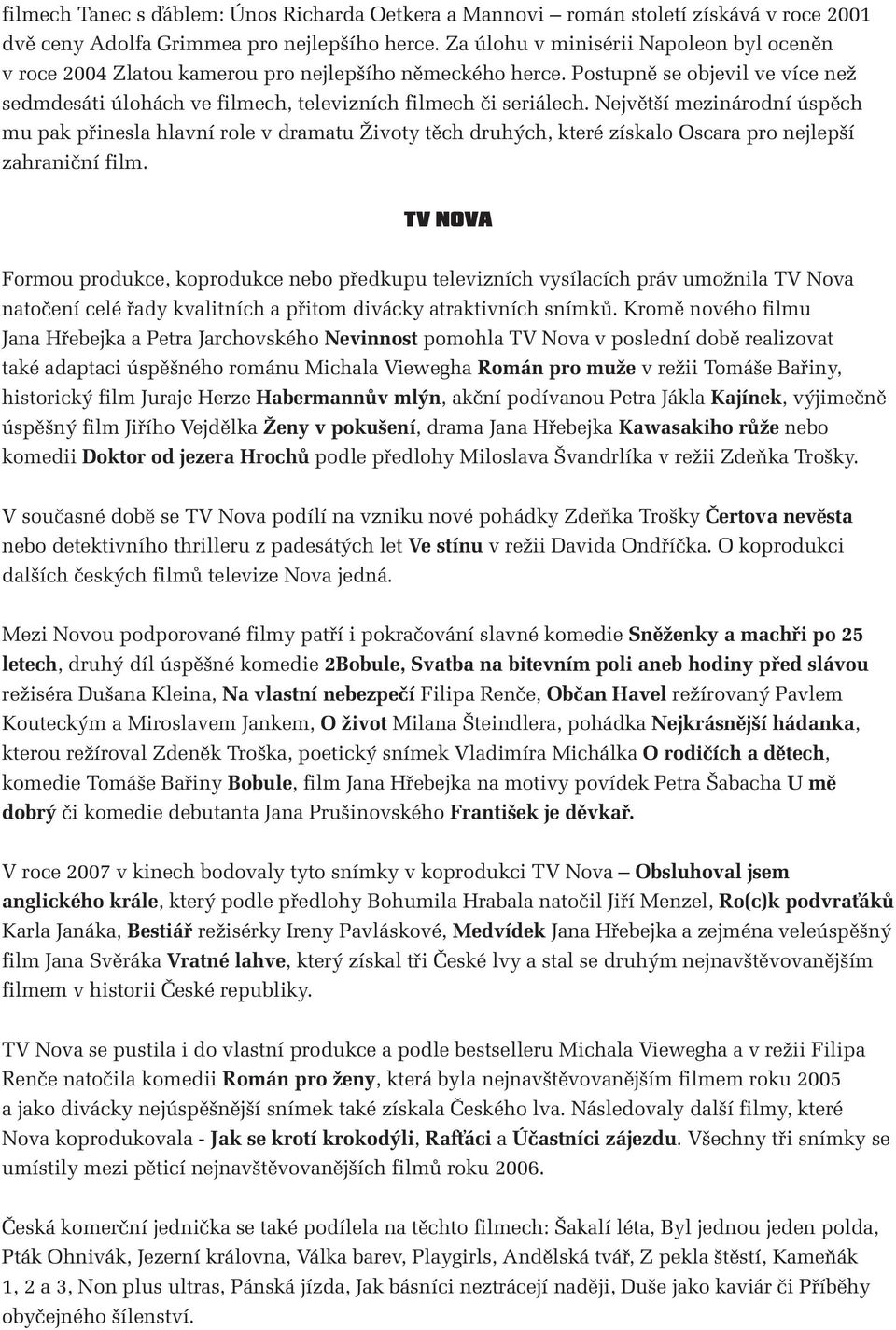 Největší mezinárodní úspěch mu pak přinesla hlavní role v dramatu Životy těch druhých, které získalo Oscara pro nejlepší zahraniční film.