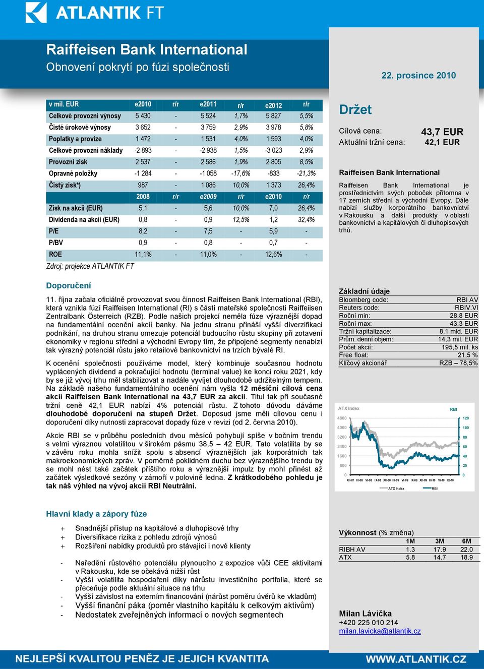 náklady -2 893 - -2 938 1,5% -3 023 2,9% Provozní zisk 2 537-2 586 1,9% 2 805 8,5% Opravné položky -1 284 - -1 058-17,6% -833-21,3% Čistý zisk*) 987-1 086 10,0% 1 373 26,4% 2008 r/r e2009 r/r e2010