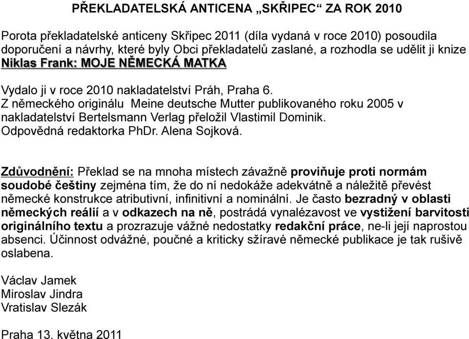 rozhodla se udělit ji knize Niklas Frank: MOJE NĚMECKÁ MATKA Vydalo ji v roce 2010 nakladatelství Práh, Praha 6.