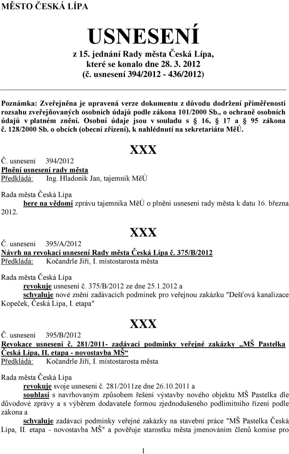 , o ochraně osobních údajů v platném znění. Osobní údaje jsou v souladu s 16, 17 a 95 zákona č. 128/2000 Sb. o obcích (obecní zřízení), k nahlédnutí na sekretariátu MěÚ. Č.