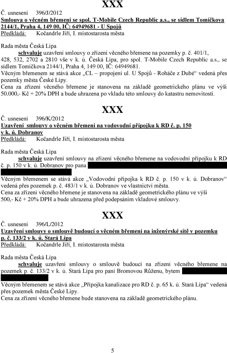 Věcným břemenem se stává akce CL propojení ul. U Spojů - Roháče z Dubé vedená přes pozemky města České Lípy. Cena za zřízení věcného břemene je stanovena na základě geometrického plánu ve výši 50.