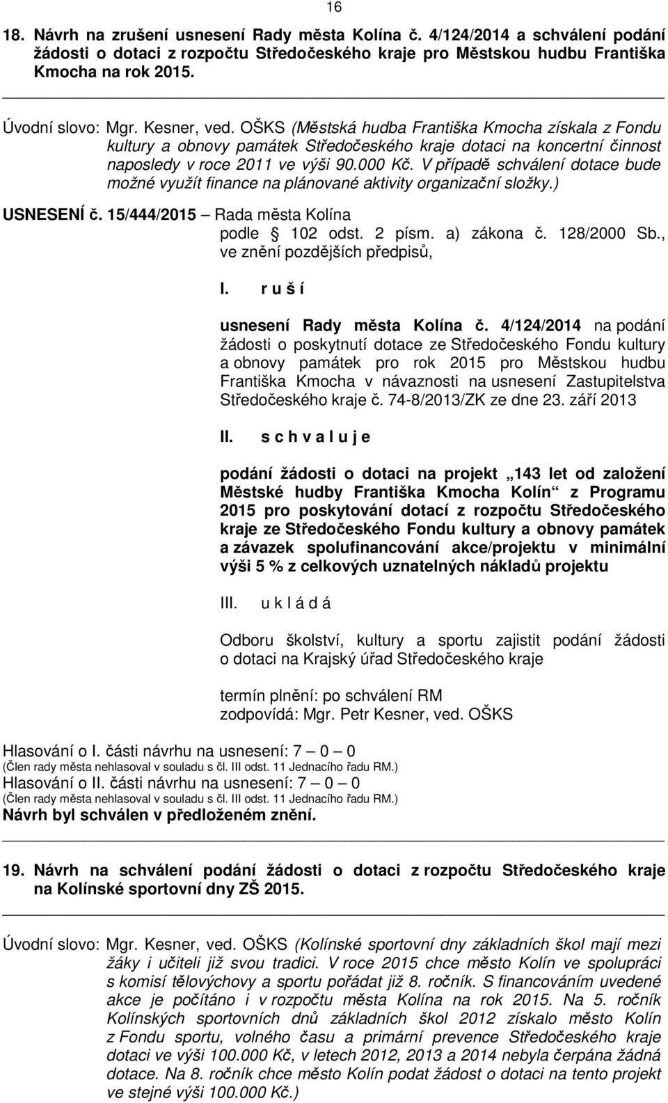 V případě schválení dotace bude možné využít finance na plánované aktivity organizační složky.) USNESENÍ č. 15/444/2015 Rada města Kolína podle 102 odst. 2 písm. a) zákona č. 128/2000 Sb.